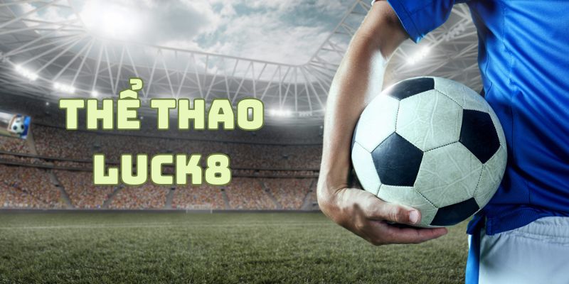 Giới thiệu sơ lược về sảnh thể thao LUCK8