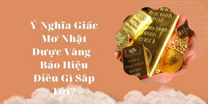 Ý nghĩa giấc mơ nhặt được vàng là tốt hay xấu?