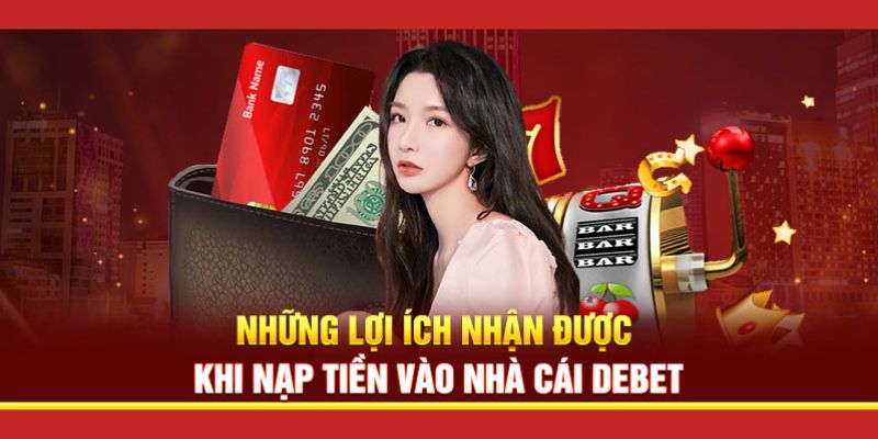 Những lợi ích khi thực hiện hoạt động nạp tiền Debet