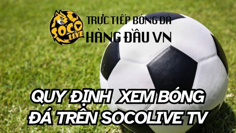 Quy định khi xem bóng đá trên Socolive TV