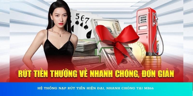 Hệ thống nạp rút tiền hiện đại, nhanh chóng tại MB66