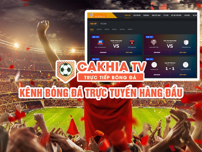 Xem trực tiếp bóng đá tại cakhia TV với trải nghiệm tuyệt vời 