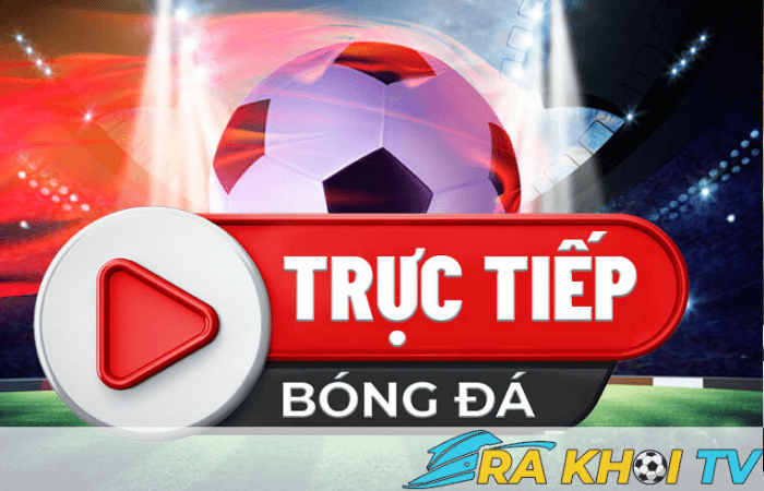 Truy cập xem bóng đá trực tiếp dễ dàng trên Rakhoi TV