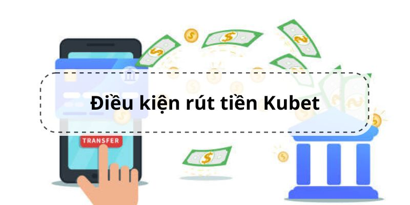 Khi rút tiền tài khoản Kubet cần lưu ý điều gì?