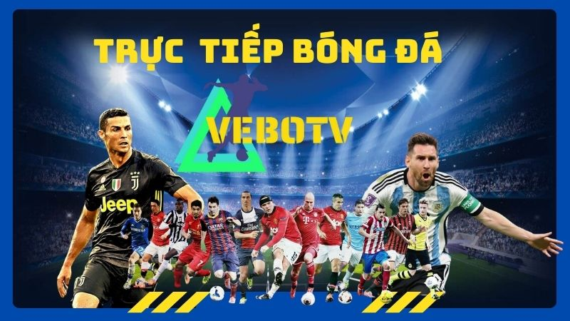 Tại sao VeboTV là lựa chọn hàng đầu cho người yêu bóng đá?