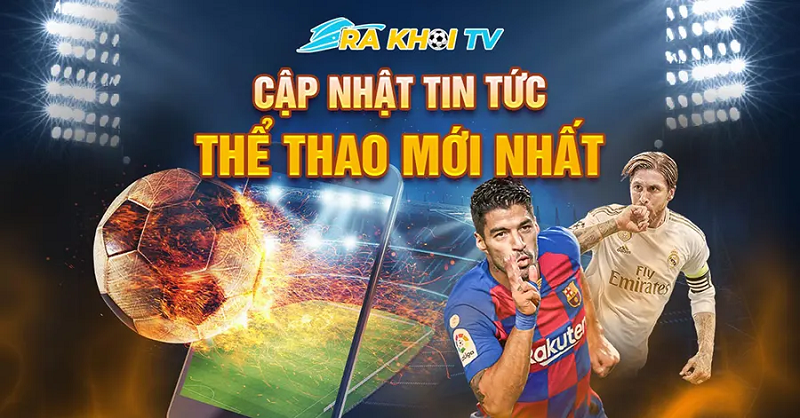 Khơi dậy đam mê, bùng cháy cảm xúc cùng Rakhoi TV