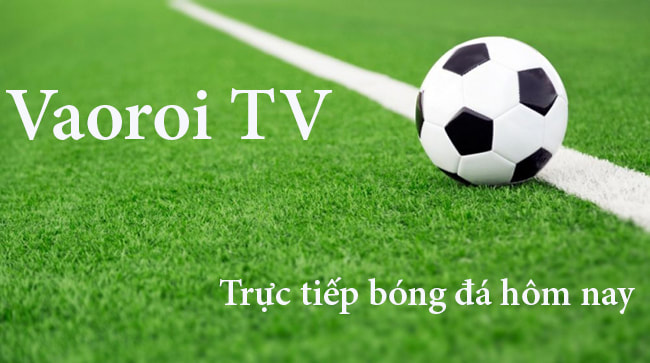 Nền tảng của trang xem bóng đá trực tiếp siêu nét tại Vaoroi TV