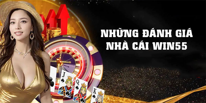 Những đánh giá nhà cái WIN55 của người chơi