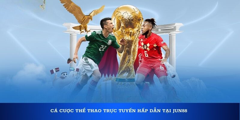 Cá cược thể thao trực tuyến hấp dẫn tại Jun88