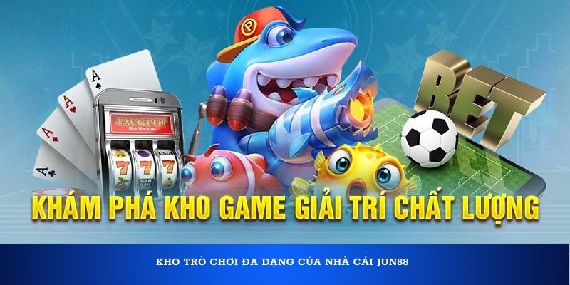 Kho trò chơi đa dạng của nhà cái Jun88