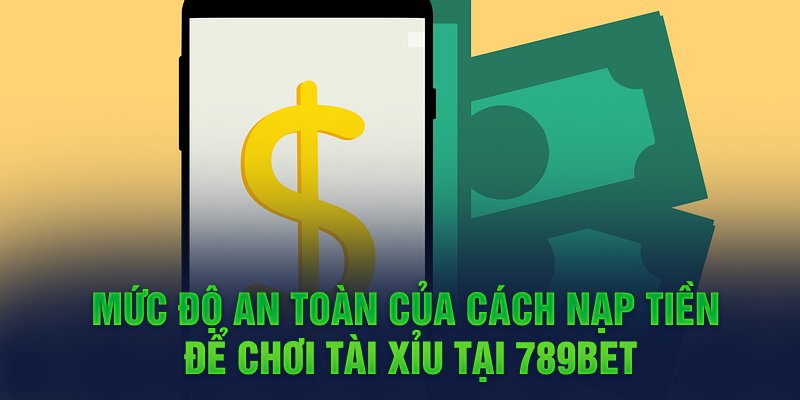 Mức độ an toàn của cách nạp tiền để chơi tài xỉu tại 8xbet