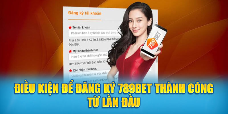 Điều kiện để đăng ký 789BET thành công từ lần đầu