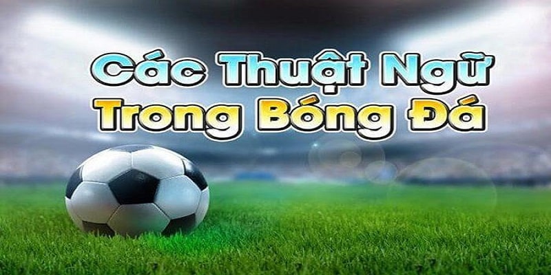 Thuật ngữ khái niệm trong cá độ bóng đá 