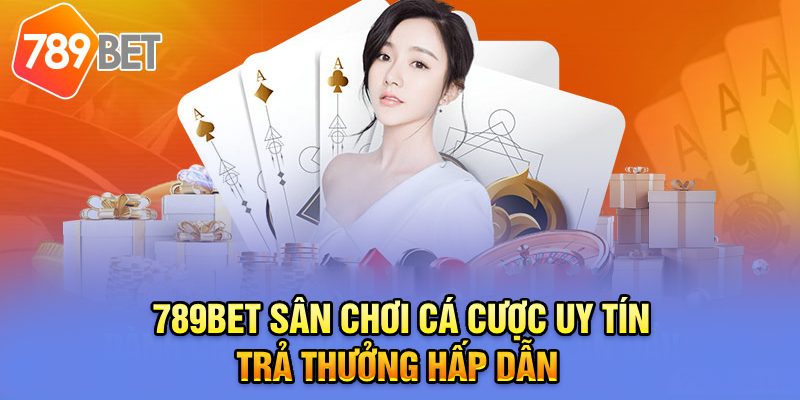 789Bet sân chơi cá cược uy tín trả thưởng hấp dẫn  