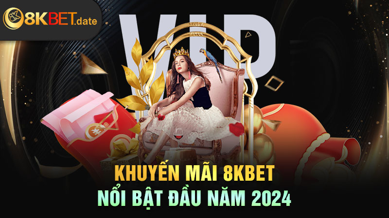 Khuyến mãi 8KBET nổi bật đầu năm 2024