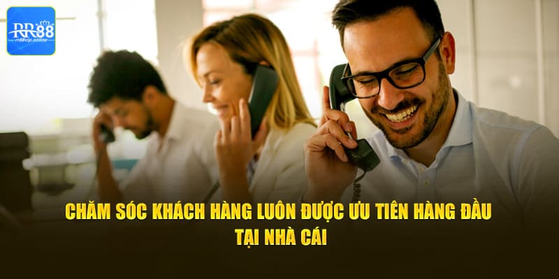 Chăm sóc khách hàng luôn được ưu tiên hàng đầu tại nhà cái RR88