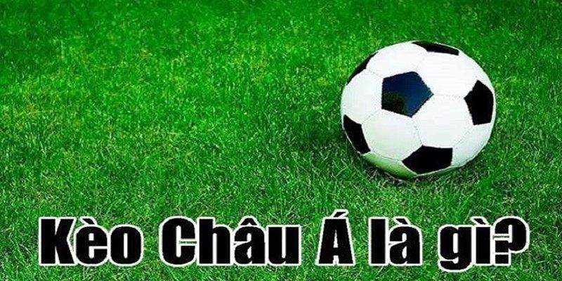 Tìm hiểu kèo châu Á là gì?